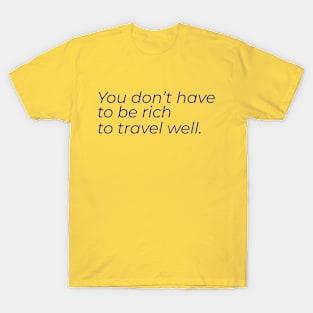 You don't have to be rich to travel well T-Shirt